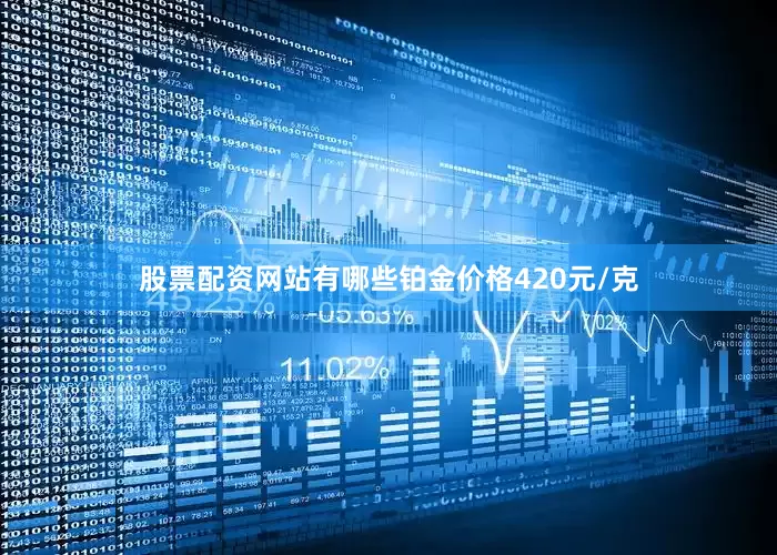 股票配资网站有哪些铂金价格420元/克