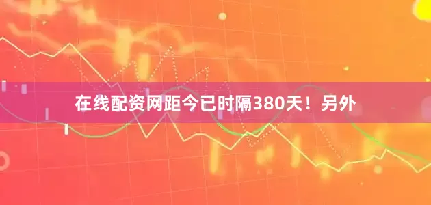 在线配资网距今已时隔380天！另外