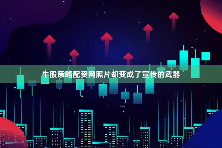 牛股策略配资网照片却变成了宣传的武器
