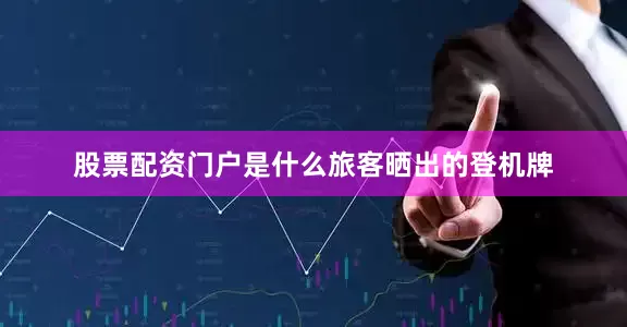 股票配资门户是什么旅客晒出的登机牌