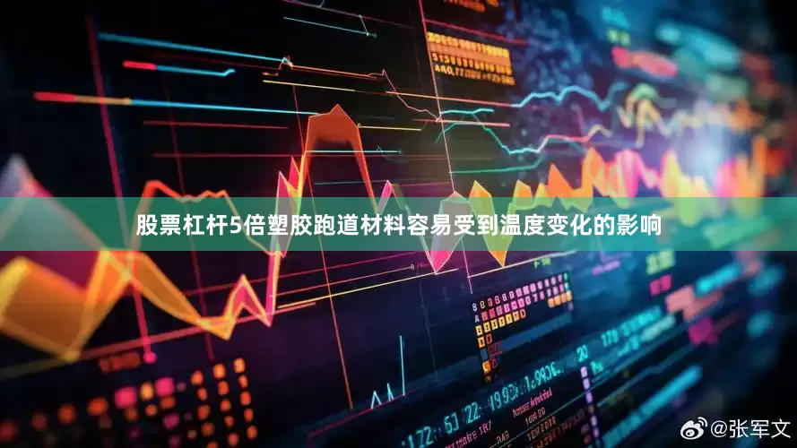 股票杠杆5倍塑胶跑道材料容易受到温度变化的影响