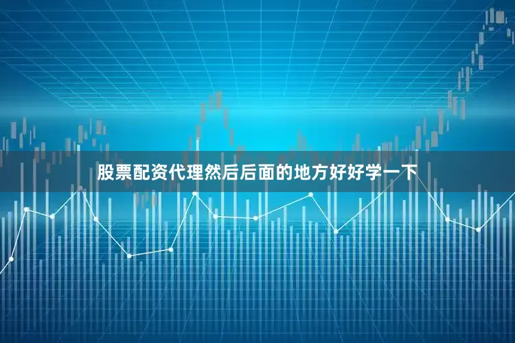 股票配资代理然后后面的地方好好学一下