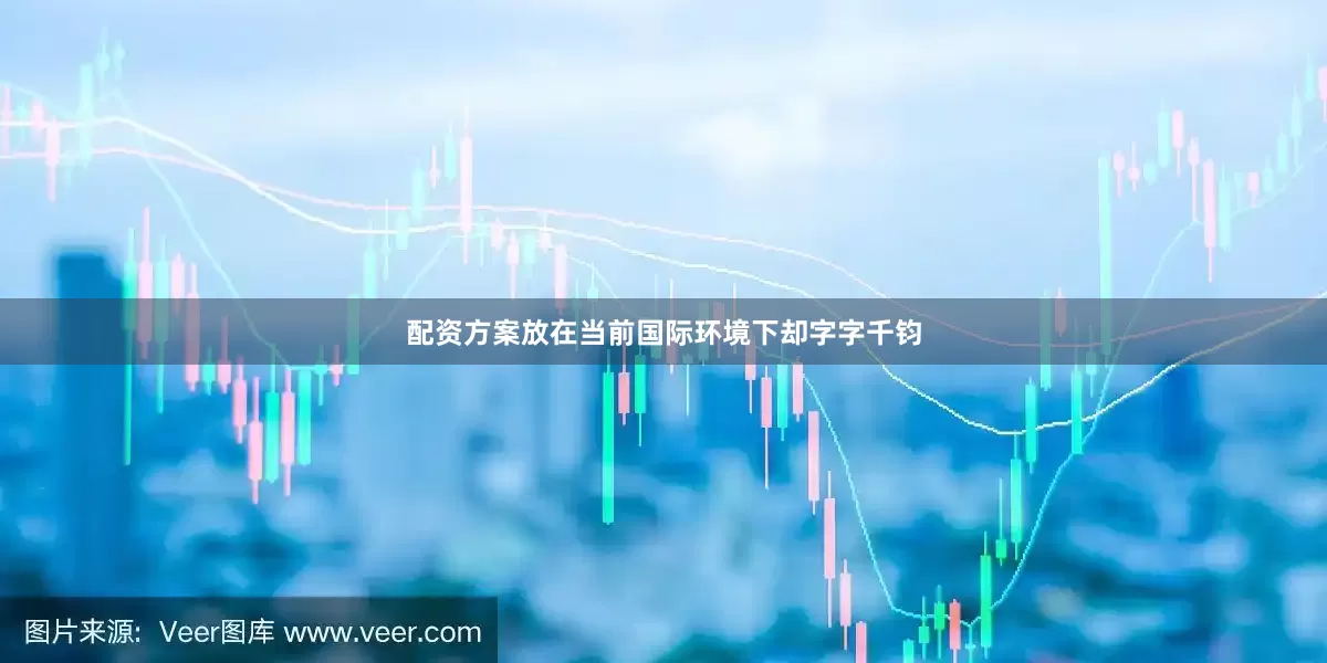配资方案放在当前国际环境下却字字千钧