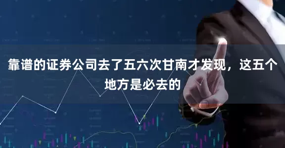 靠谱的证券公司去了五六次甘南才发现，这五个地方是必去的