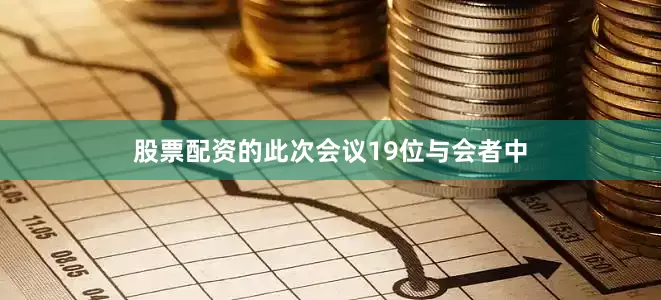 股票配资的此次会议19位与会者中