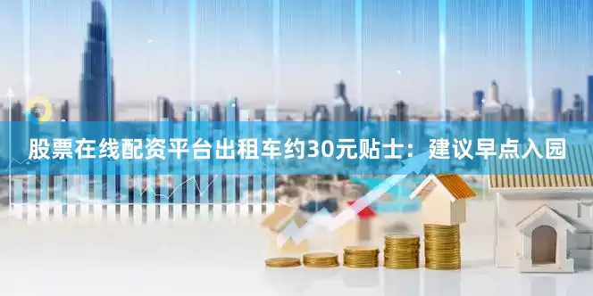 股票在线配资平台出租车约30元贴士：建议早点入园